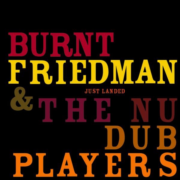 Burnt Friedman & The Nu Dub Players — Just Landed